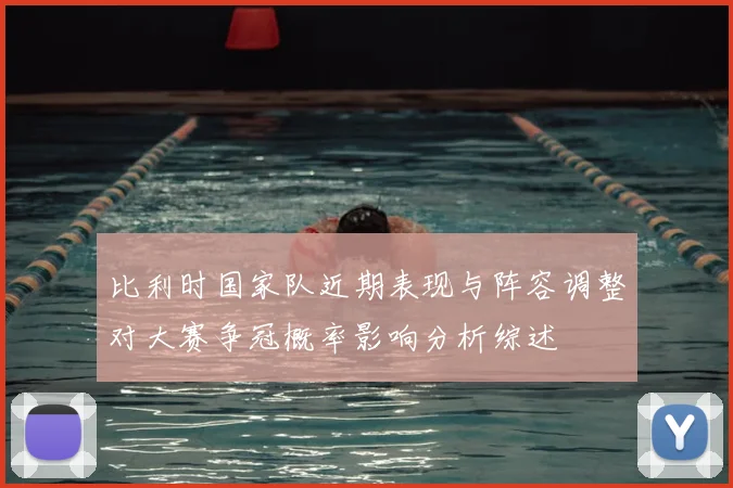 比利时国家队近期表现与阵容调整对大赛争冠概率影响分析综述