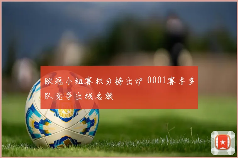 欧冠小组赛积分榜出炉 0001赛季多队竞争出线名额